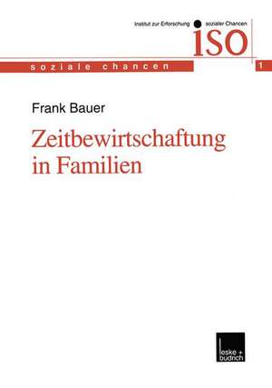 Zeitbewirtschaftung in Familien: Konstitution und Konsolidierung familialer Lebenspraxis im Spannungsfeld von beruflichen und außerberuflichen Anforderungen de Frank Bauer