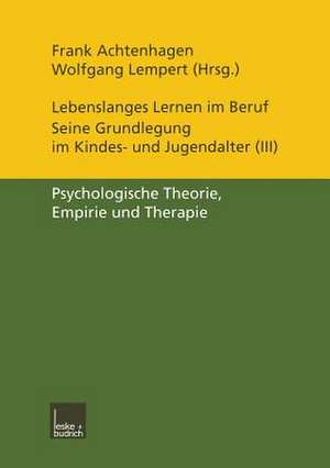 Lebenslanges Lernen im Beruf — seine Grundlegung im Kindes- und Jugendalter: Band 3: Psychologische Theorie, Empirie und Therapie de Frank Achtenhagen