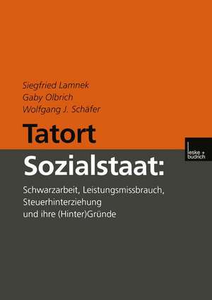 Tatort Sozialstaat: Schwarzarbeit, Leistungsmissbrauch, Steuerhinterziehung und ihre (Hinter)Gründe de Siegfried Lamnek