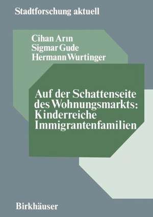 Auf der Schattenseite des Wohnungsmarkts: Kinderreiche Immigrantenfamilien: Analyse mit Verbesserungsvorschlägen in Wohnungsbelegung, Erneuerung, Selbsthilfe und Eigentum de Cihan Arin