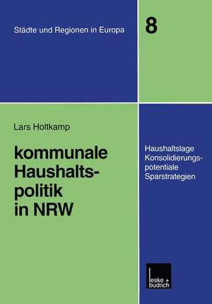 Kommunale Haushaltspolitik in NRW: Haushaltslage, Konsolidierungspotenziale, Sparstrategien de Lars Holtkamp