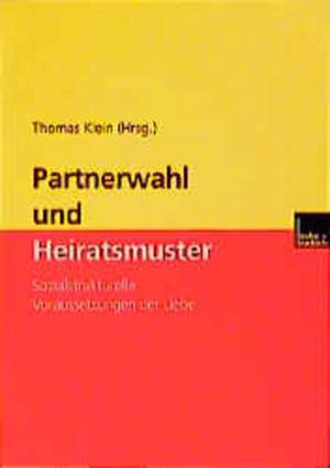 Partnerwahl und Heiratsmuster: Sozialstrukturelle Voraussetzungen der Liebe de Thomas Klein