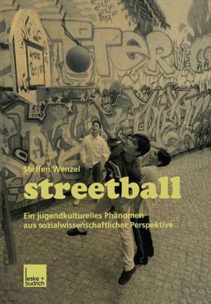 Streetball: Ein jugendkulturelles Phänomen aus sozialwissenschaftlicher Perspektive de Steffen Wenzel