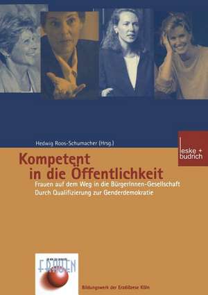 Kompetent in die Öffentlichkeit: Frauen auf dem Weg in die BürgerInnen-Gesellschaft. Durch Qualifizierung zur Genderdemokratie de Hedwig Roos-Schumacher