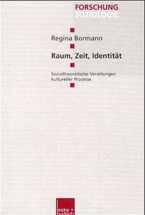 Raum, Zeit, Identität: Sozialtheoretische Verortungen kultureller Prozesse de Regina Bormann