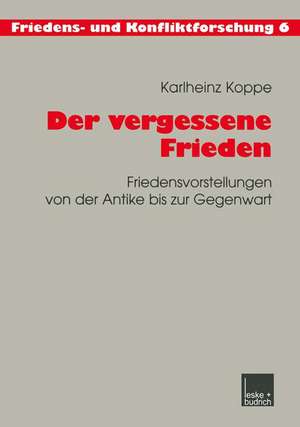 Der vergessene Frieden: Friedensvorstellungen von der Antike bis zur Gegenwart de Karlheinz Koppe