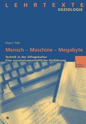 Mensch — Maschine — Megabyte: Technik in der Alltagskultur. Eine sozialwissenschaftliche Hinführung de Claus J. Tully