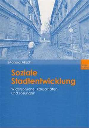 Soziale Stadtentwicklung: Widersprüche, Kausalitäten und Lösungen de Monika Alisch