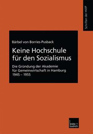 Keine Hochschule für den Sozialismus: Die Gründung der Akademie für Gemeinwirtschaft in Hamburg 1945–1955 de Bärbel Borries-Pusback