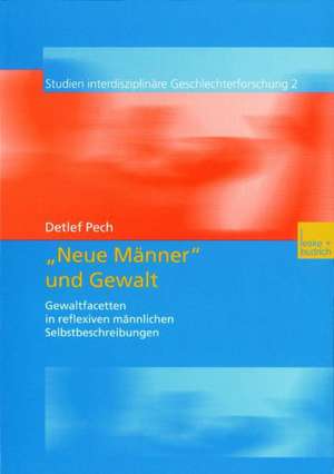 „Neue Männer“ und Gewalt: Gewaltfacetten in reflexiven männlichen Selbstbeschreibungen de Detlef Pech