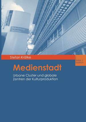 Medienstadt: Urbane Cluster und globale Zentren der Kulturproduktion de Stefan Krätke