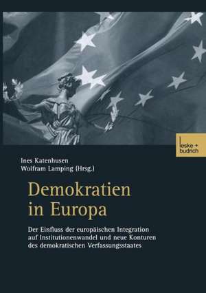 Demokratien in Europa: Der Einfluss der europäischen Integration auf Institutionenwandel und neue Konturen des demokratischen Verfassungsstaates de Ines Katenhusen