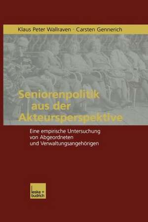 Seniorenpolitik aus der Akteursperspektive: Eine empirische Untersuchung von Abgeordneten und Verwaltungsangehörigen de Klaus P. Wallraven