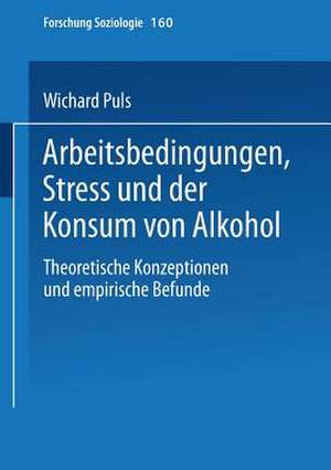 Arbeitsbedingungen, Stress und der Konsum von Alkohol: Theoretische Konzeptionen und empirische Befunde de Wichard Puls