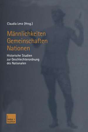 Männlichkeiten — Gemeinschaften — Nationen: Historische Studien zur Geschlechterordnung des Nationalen de Claudia Lenz