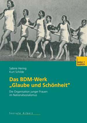 Das BDM-Werk „Glaube und Schönheit“: Die Organisation junger Frauen im Nationalsozialismus de Sabine Hering