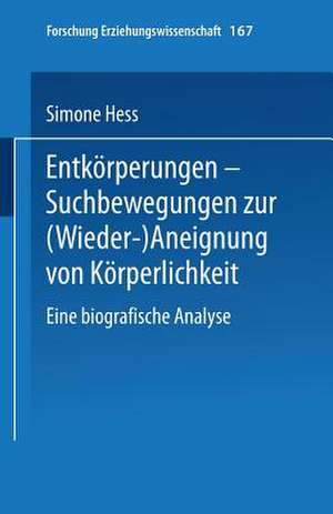 Entkörperungen — Suchbewegungen zur (Wieder-)Aneignung von Körperlichkeit: Eine biografische Analyse de Simone Hess