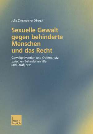 Sexuelle Gewalt gegen behinderte Menschen und das Recht: Gewaltprävention und Opferschutz zwischen Behindertenhilfe und Strafjustiz Dokumentation des Potsdamer Rechtssymposiums de Julia Zinsmeister