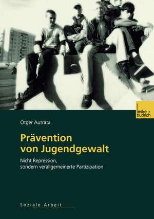 Prävention von Jugendgewalt: Nicht Repression, sondern verallgemeinerte Partizipation de Otger Autrata