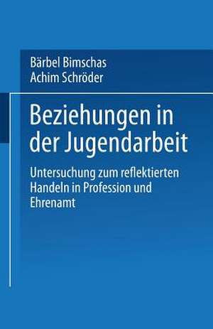 Beziehungen in der Jugendarbeit: Untersuchung zum reflektierten Handeln in Profession und Ehrenamt de Bärbel Bimschas