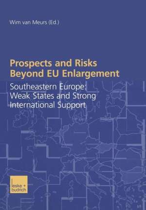 Prospects and Risks Beyond EU Enlargement: Southeastern Europe: Weak States and Strong International Support de Wim van Meurs