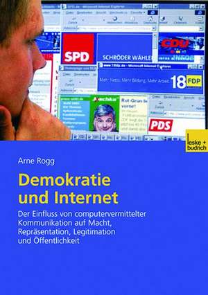 Demokratie und Internet: Der Einfluss von computervermittelter Kommunikation auf Macht, Repräsentation, Legitimation und Öffentlichkeit de Arne Rogg