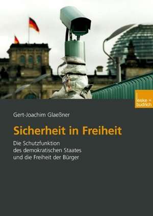 Sicherheit in Freiheit: Die Schutzfunktion des demokratischen Staates und die Freiheit der Bürger de Gert-Joachim Glaeßner