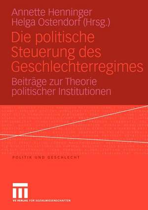 Die politische Steuerung des Geschlechterregimes: Beiträge zur Theorie politischer Institutionen de Helga Ostendorf