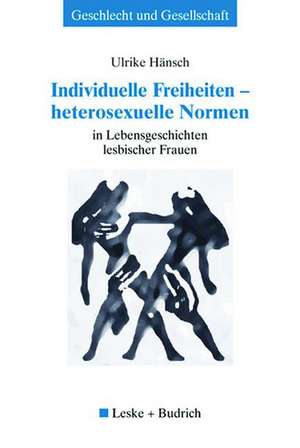 Individuelle Freiheiten — heterosexuelle Normen: in Lebensgeschichten lesbischer Frauen de Ulrike Hänsch