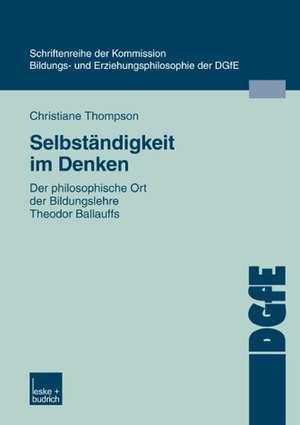 Selbständigkeit im Denken: Der philosophische Ort der Bildungslehre Theodor Ballauffs de Christiane Thompson