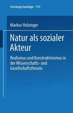 Natur als sozialer Akteur: Realismus und Konstruktivismus in der Wissenschafts- und Gesellschaftstheorie de Markus Holzinger