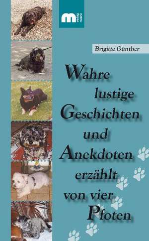 Wahre lustige Geschichten und Anekdoten erzählt von vier Pfoten de Brigitte Günther