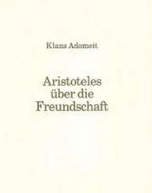 Aristoteles über die Freundschaft de Klaus Adomeit