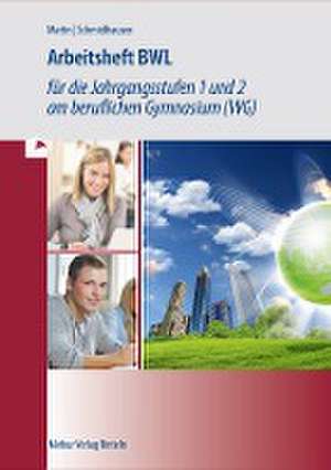 Arbeitsheft BWL für die Jahrgangsstufen 1 und 2 am beruflichen Gymnasium (WG). Baden-Württemberg de Michael Schmidthausen