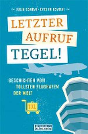 Letzter Aufruf Tegel! de Evelyn Csabai