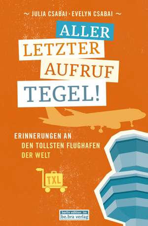 Csabai, E: Allerletzter Aufruf Tegel!