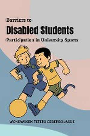 Barriers to Disabled Students' Participation in University Sports de Wondwosen Tefera Geberesilassie