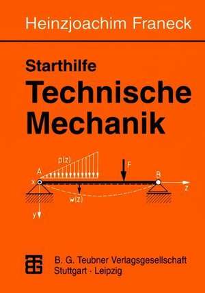 Starthilfe Technische Mechanik: Ein Leitfaden für Studienanfänger des Ingenieurwesens de Heinzjoachim Franeck