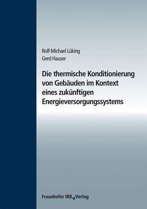 Die thermische Konditionierung von Gebäuden im Kontext eines zukünftigen Energieversorgungssystems de Rolf-Michael Lüking