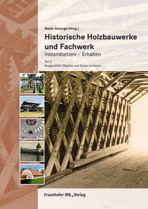 Historische Holzbauwerke und Fachwerk. Instandsetzen - Erhalten de Dieter Ansorge