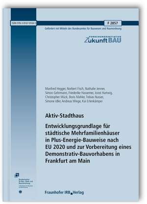 Aktiv-Stadthaus. Entwicklungsgrundlage für städtische Mehrfamilienhäuser in Plus-Energie-Bauweise nach EU 2020 und zur Vorbereitung eines Demonstrativ-Bauvorhabens in Frankfurt am Main. Abschlussbericht de Manfred Hegger