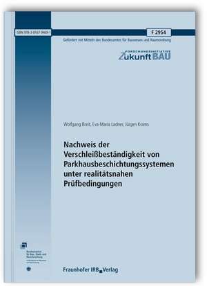 Nachweis der Verschleißbeständigkeit von Parkhausbeschichtungssystemen unter realitätsnahen Prüfbedingungen. Abschlussbericht de Wolfgang Breit