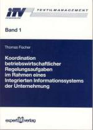 Koordination betriebswirtschaftlicher Regelungsaufgaben im Rahmen eines integrierten Informationssystems der Unternehmung de Thomas Fischer