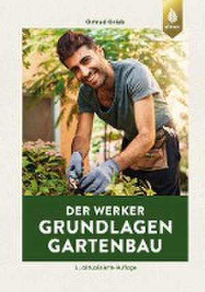 Der Werker. Grundlagen Gartenbau de Ortrud Grieb