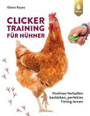 Clickertraining für Hühner de Giene Keyes