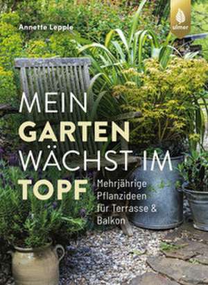 Mein Garten wächst im Topf de Annette Lepple