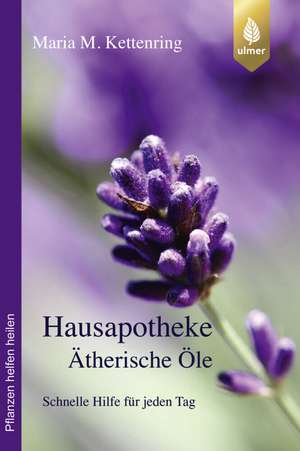 Hausapotheke Ätherische Öle de Maria M. Kettenring