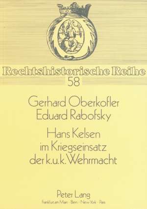 Hans Kelsen Im Kriegseinsatz Der K.U.K. Wehrmacht: Eine Kritische Wuerdigung Seiner Militaertheoretischen Angebote de Gerhard Oberkofler