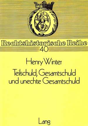 Teilschuld, Gesamtschuld Und Unechte Gesamtschuld: Zur Konzeption Der 420 Ff. Bgb -. Ein Beitrag Zur Entstehungsgeschichte Des Bgb de Henry Winter