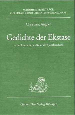 Gedichte der Exstase in der Literatur des 16. und 17. Jahrhunderts de Christiane Augner